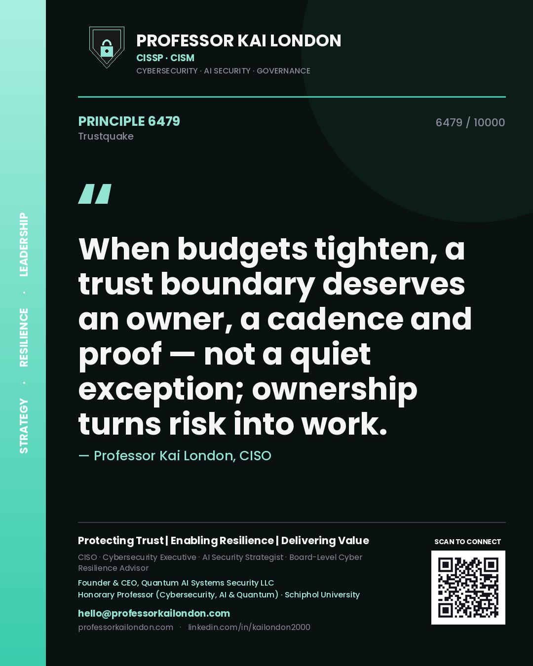Professor Kai London principle 6479: When budgets tighten, a trust boundary deserves an owner, a cadence and proof — not a quiet exception; ownership turns risk into work.