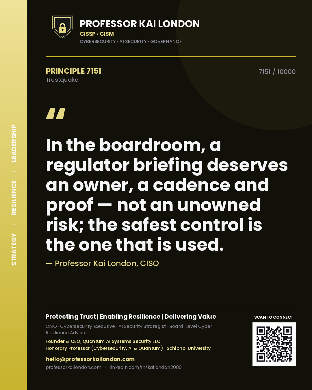 Professor Kai London principle 7151: In the boardroom, a regulator briefing deserves an owner, a cadence and proof — not an unowned risk; the safest control is the one that is used.
