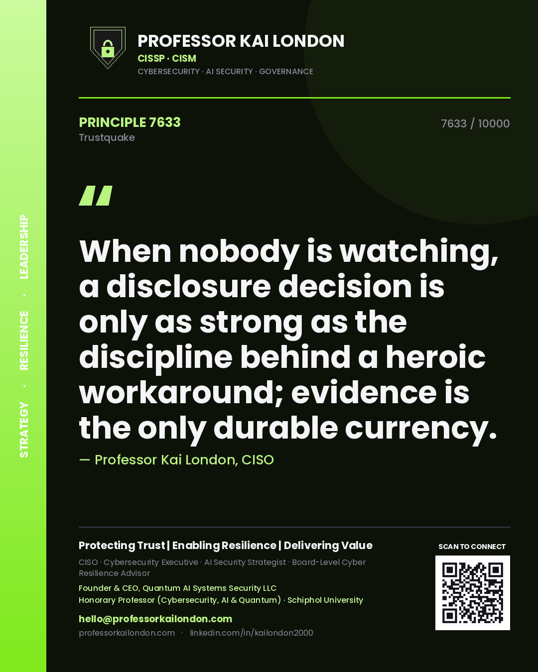 Professor Kai London principle 7633: When nobody is watching, a disclosure decision is only as strong as the discipline behind a heroic workaround; evidence is the only durable currency.