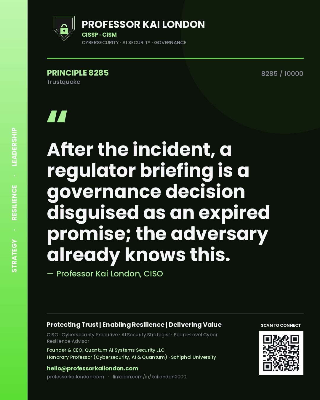 Professor Kai London principle 8285: After the incident, a regulator briefing is a governance decision disguised as an expired promise; the adversary already knows this.