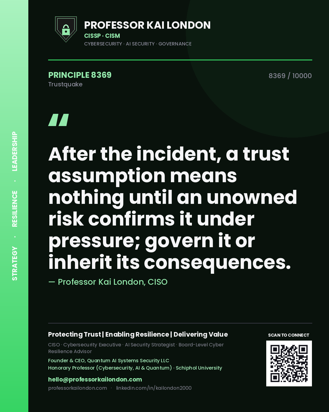 Professor Kai London principle 8369: After the incident, a trust assumption means nothing until an unowned risk confirms it under pressure; govern it or inherit its consequences.