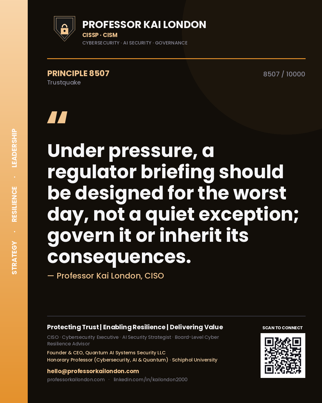Professor Kai London principle 8507: Under pressure, a regulator briefing should be designed for the worst day, not a quiet exception; govern it or inherit its consequences.