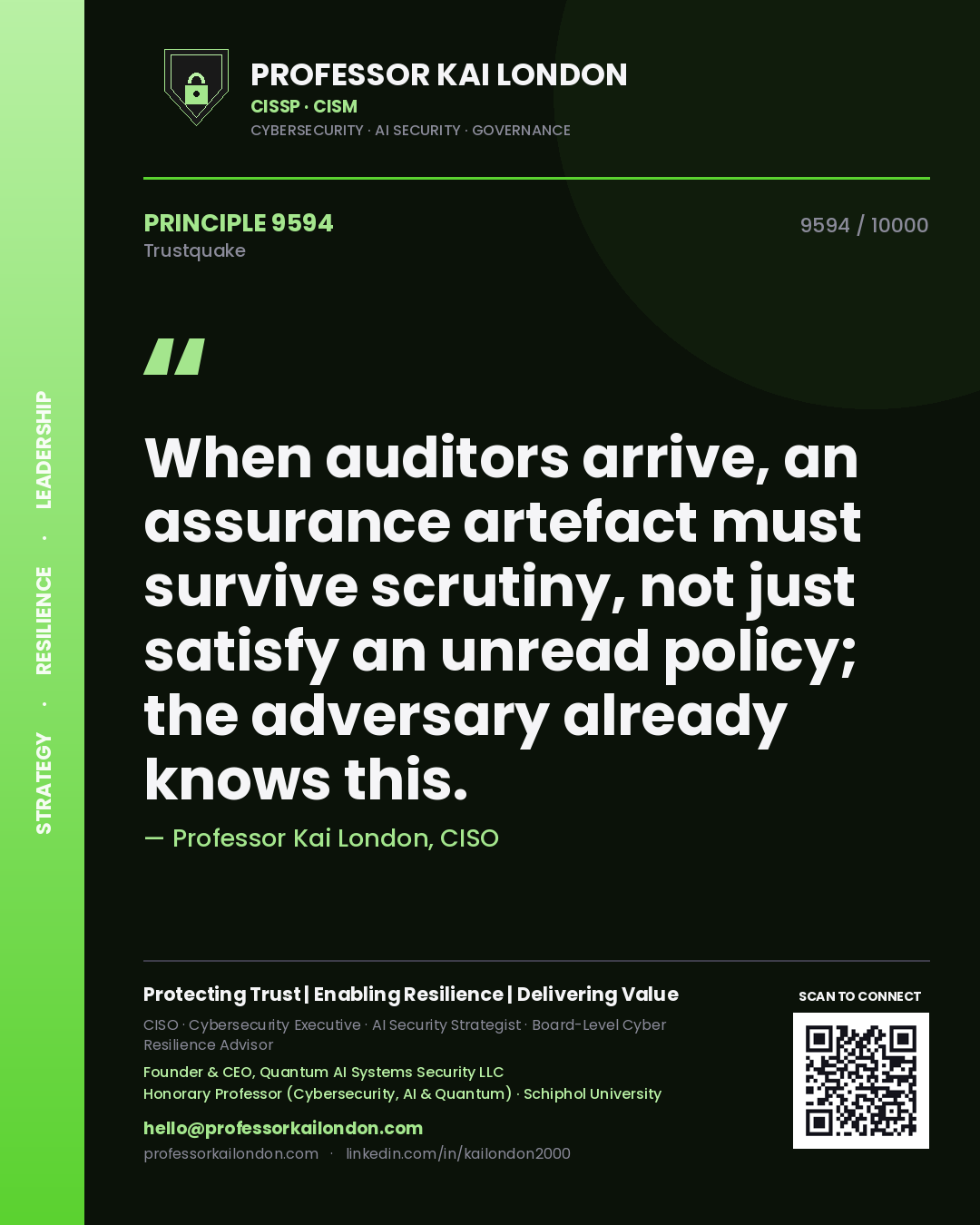 Professor Kai London principle 9594: When auditors arrive, an assurance artefact must survive scrutiny, not just satisfy an unread policy; the adversary already knows this.
