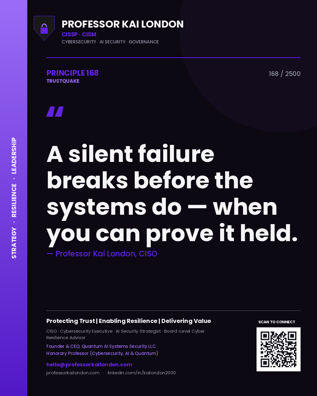 Professor Kai London principle 168: A silent failure breaks before the systems do — when you can prove it held.