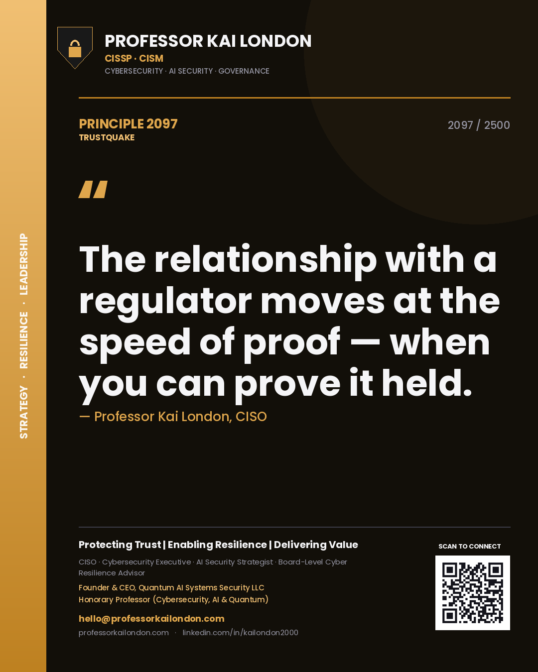 Professor Kai London principle 2097: The relationship with a regulator moves at the speed of proof — when you can prove it held.