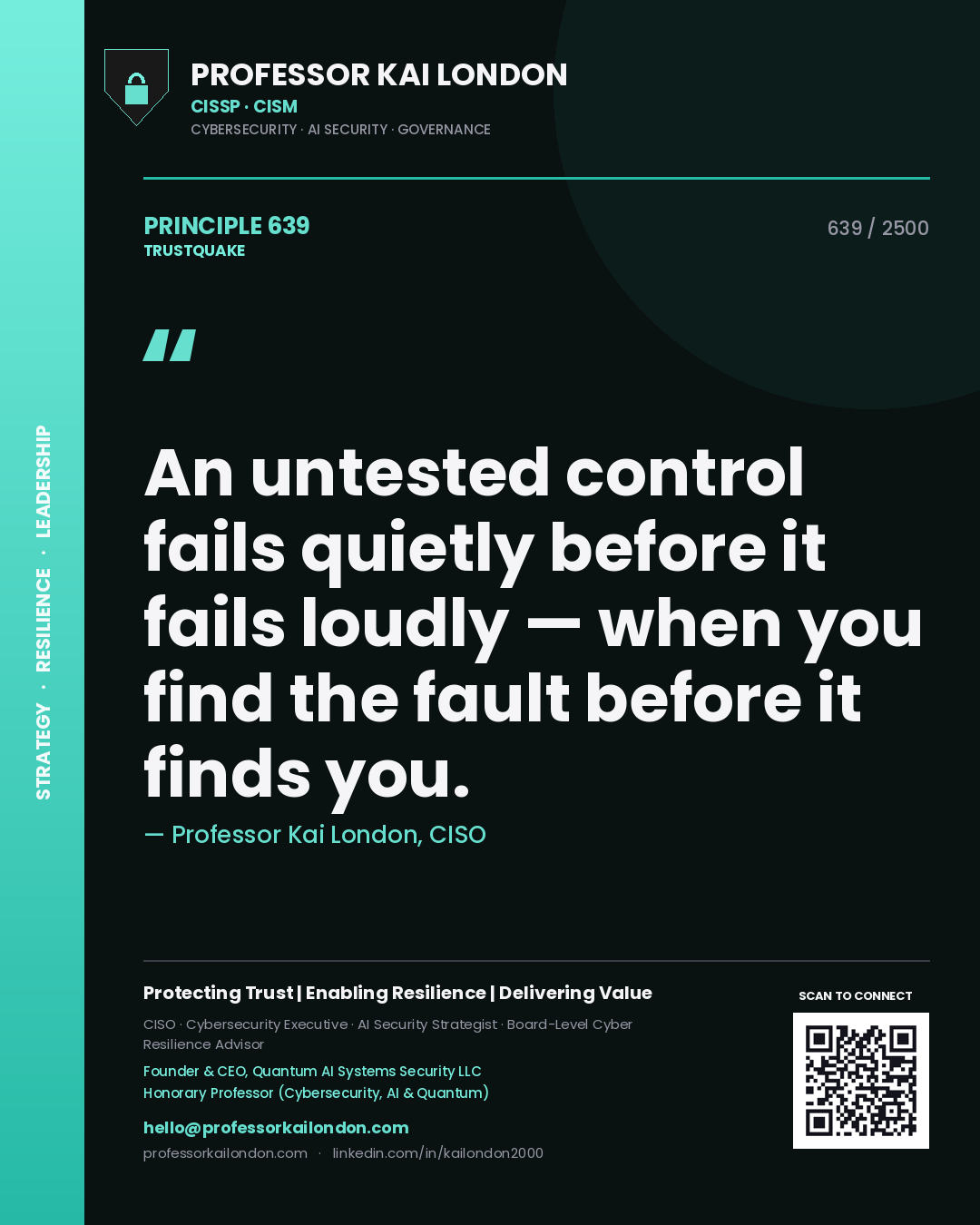 Professor Kai London principle 639: An untested control fails quietly before it fails loudly — when you find the fault before it finds you.