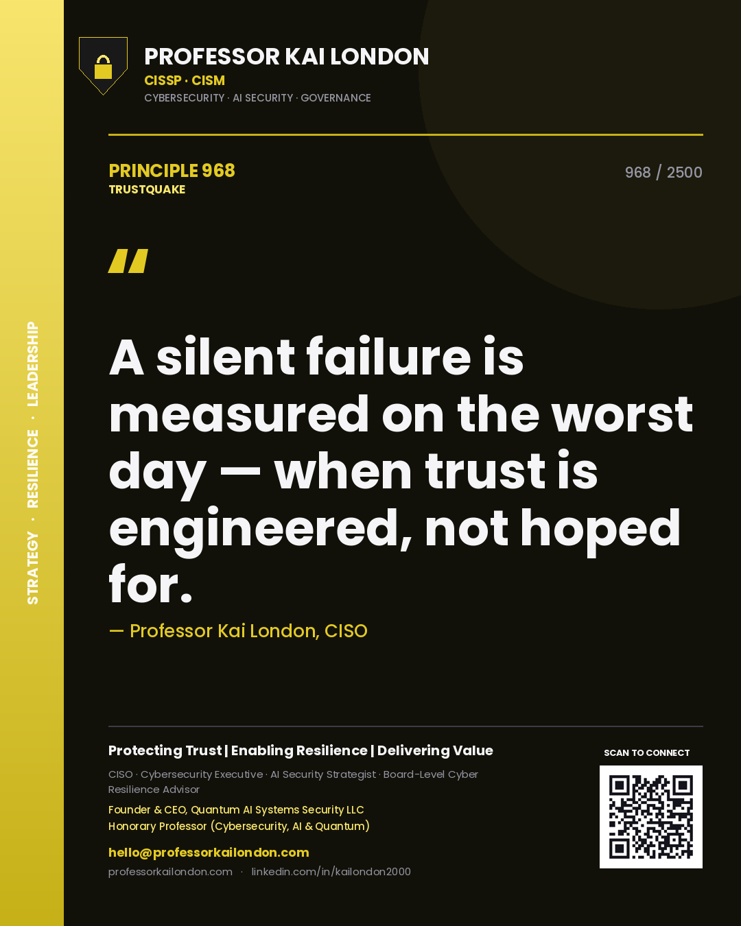Professor Kai London principle 968: A silent failure is measured on the worst day — when trust is engineered, not hoped for.