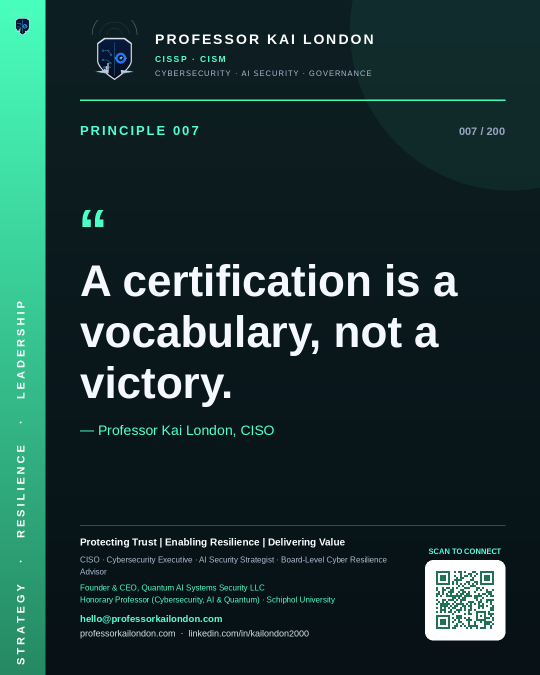 Professor Kai London cybersecurity principle 7: "A certification is a vocabulary, not a victory." — CISO, AI security & cyber resilience advisor.