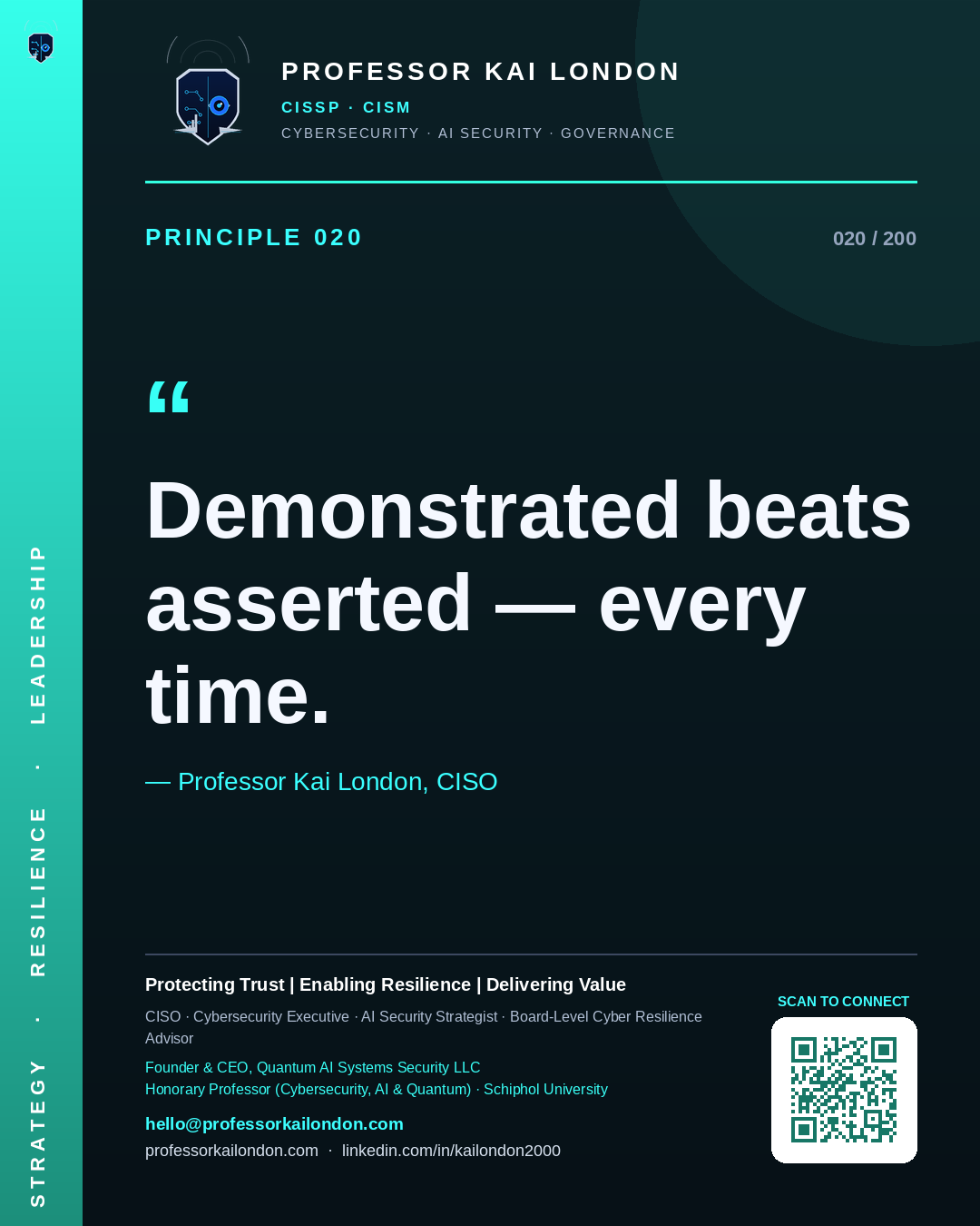 Professor Kai London cybersecurity principle 20: "Demonstrated beats asserted — every time." — CISO, AI security & cyber resilience advisor.