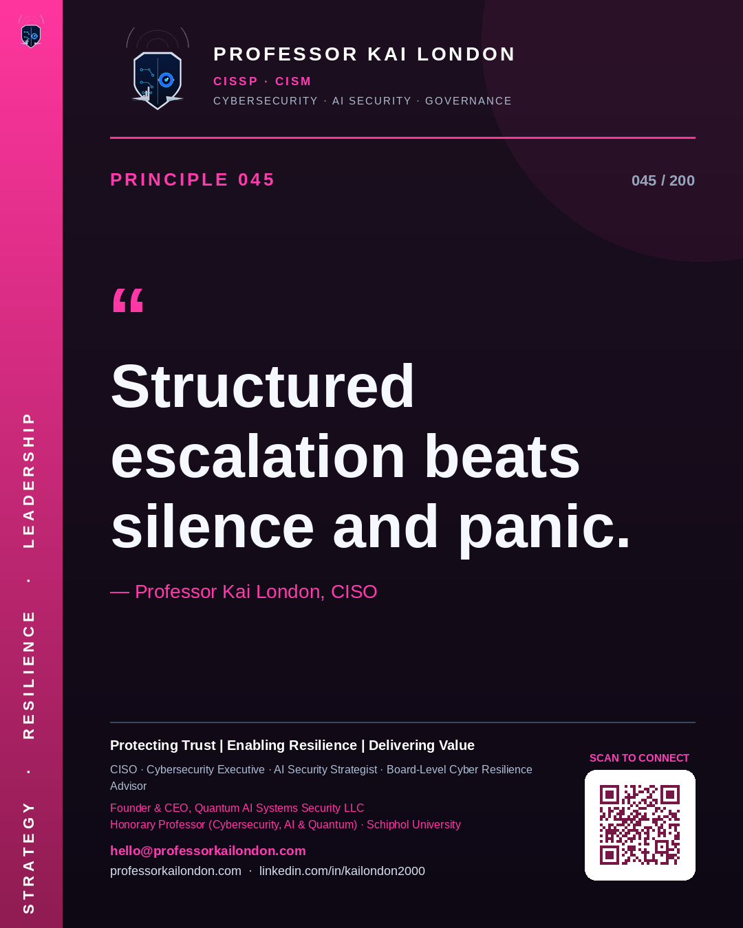 Professor Kai London cybersecurity principle 45: "Structured escalation beats silence and panic." — CISO, AI security & cyber resilience advisor.