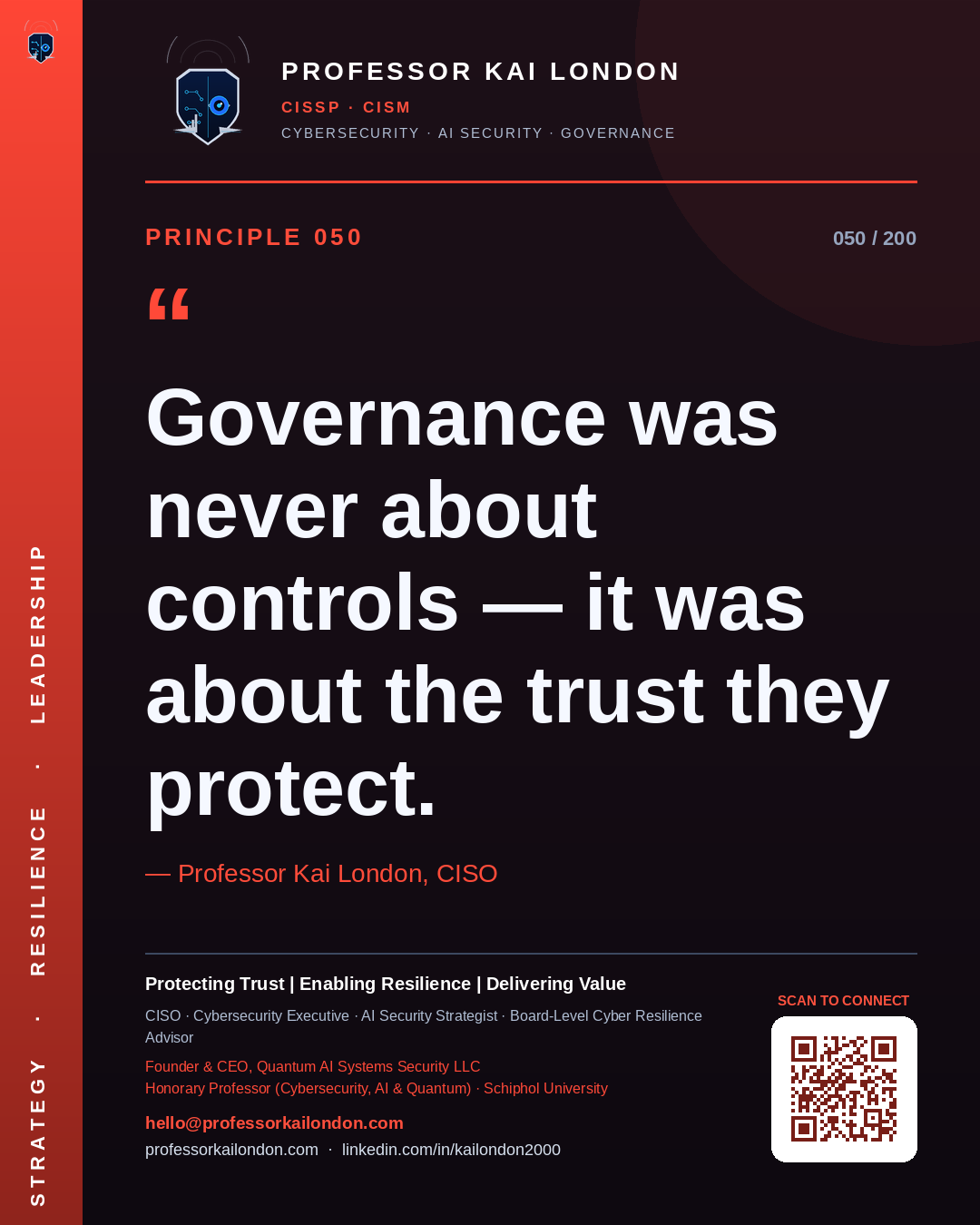 Professor Kai London cybersecurity principle 50: "Governance was never about controls — it was about the trust they protect." — CISO, AI security & cyber resilience advisor.