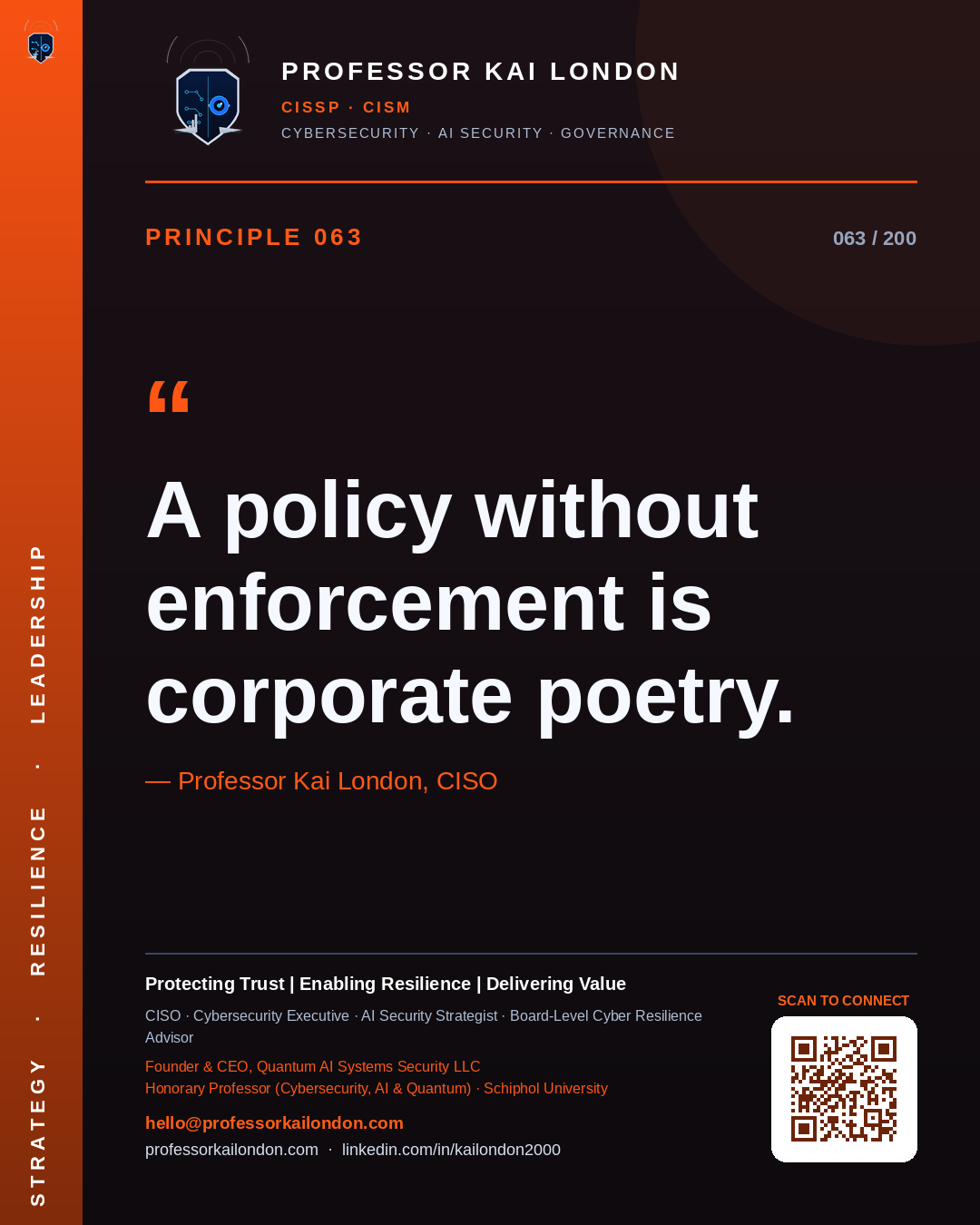 Professor Kai London cybersecurity principle 63: "A policy without enforcement is corporate poetry." — CISO, AI security & cyber resilience advisor.