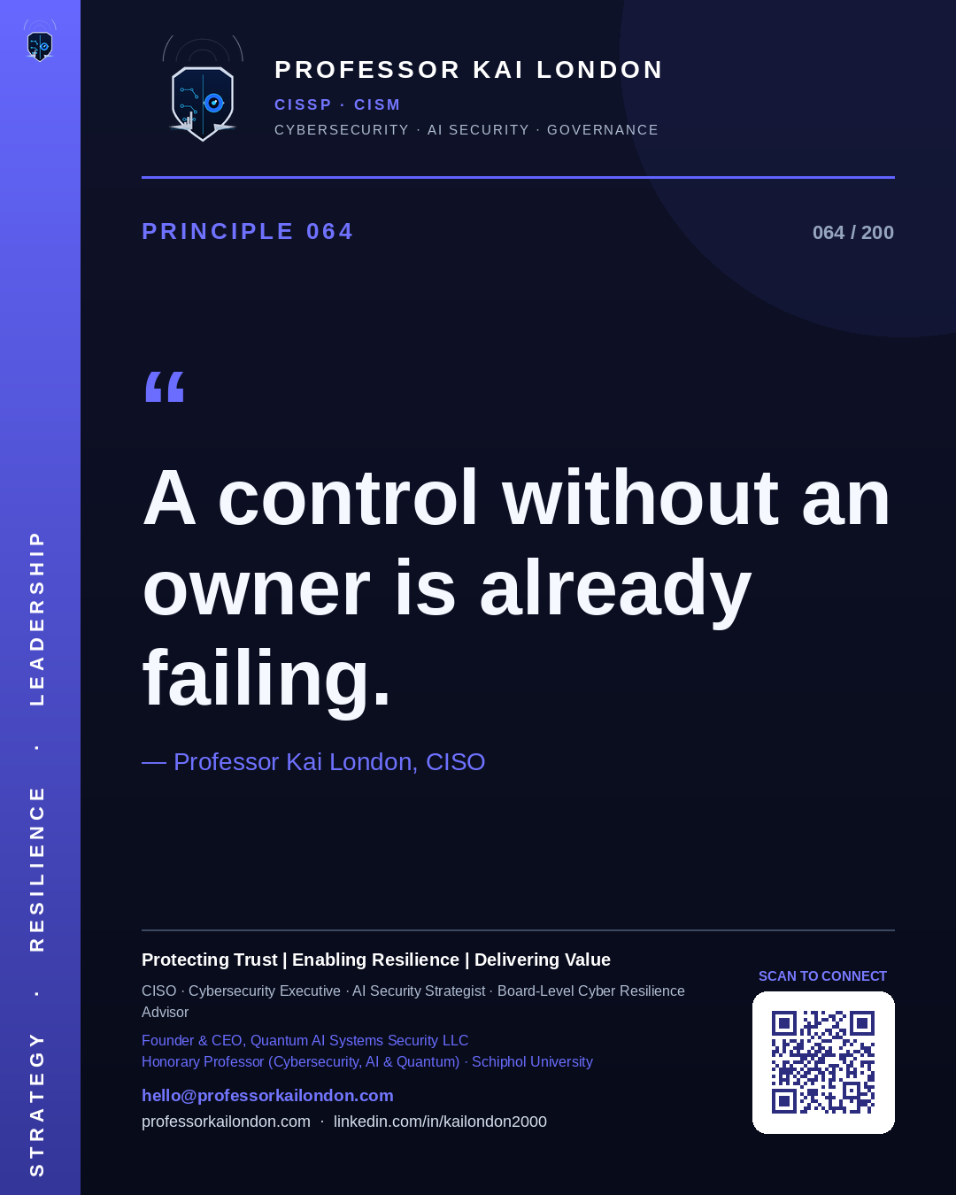 Professor Kai London cybersecurity principle 64: "A control without an owner is already failing." — CISO, AI security & cyber resilience advisor.