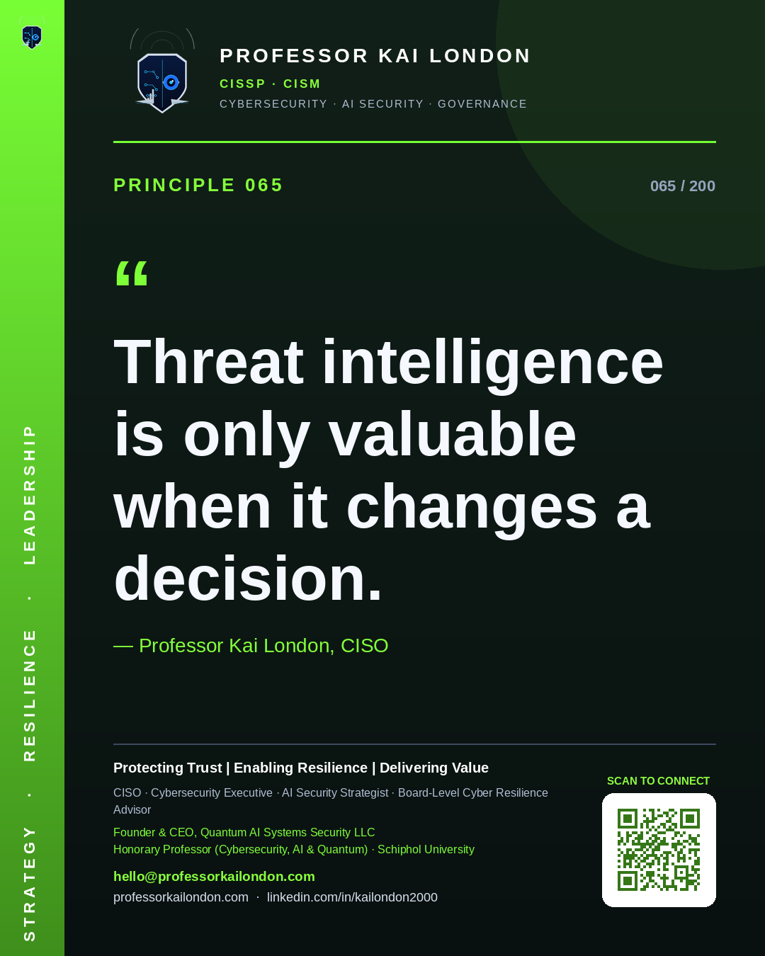 Professor Kai London cybersecurity principle 65: "Threat intelligence is only valuable when it changes a decision." — CISO, AI security & cyber resilience advisor.