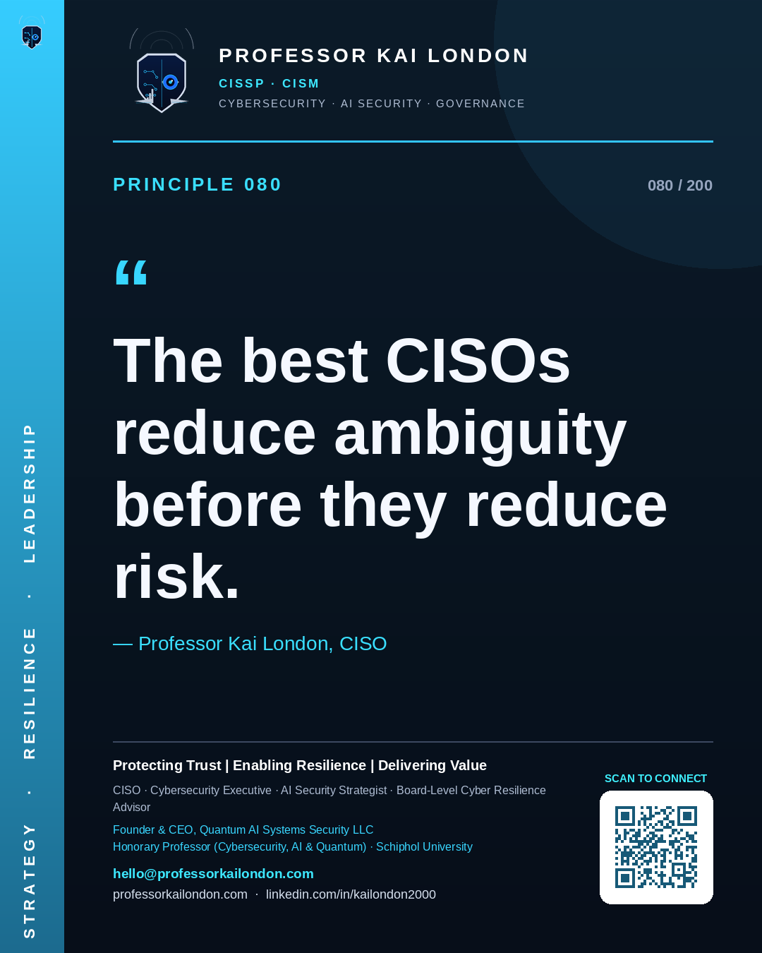 Professor Kai London cybersecurity principle 80: "The best CISOs reduce ambiguity before they reduce risk." — CISO, AI security & cyber resilience advisor.