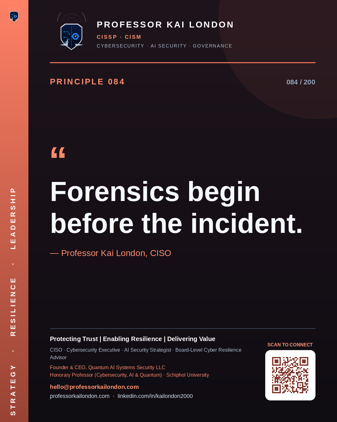 Professor Kai London cybersecurity principle 84: "Forensics begin before the incident." — CISO, AI security & cyber resilience advisor.