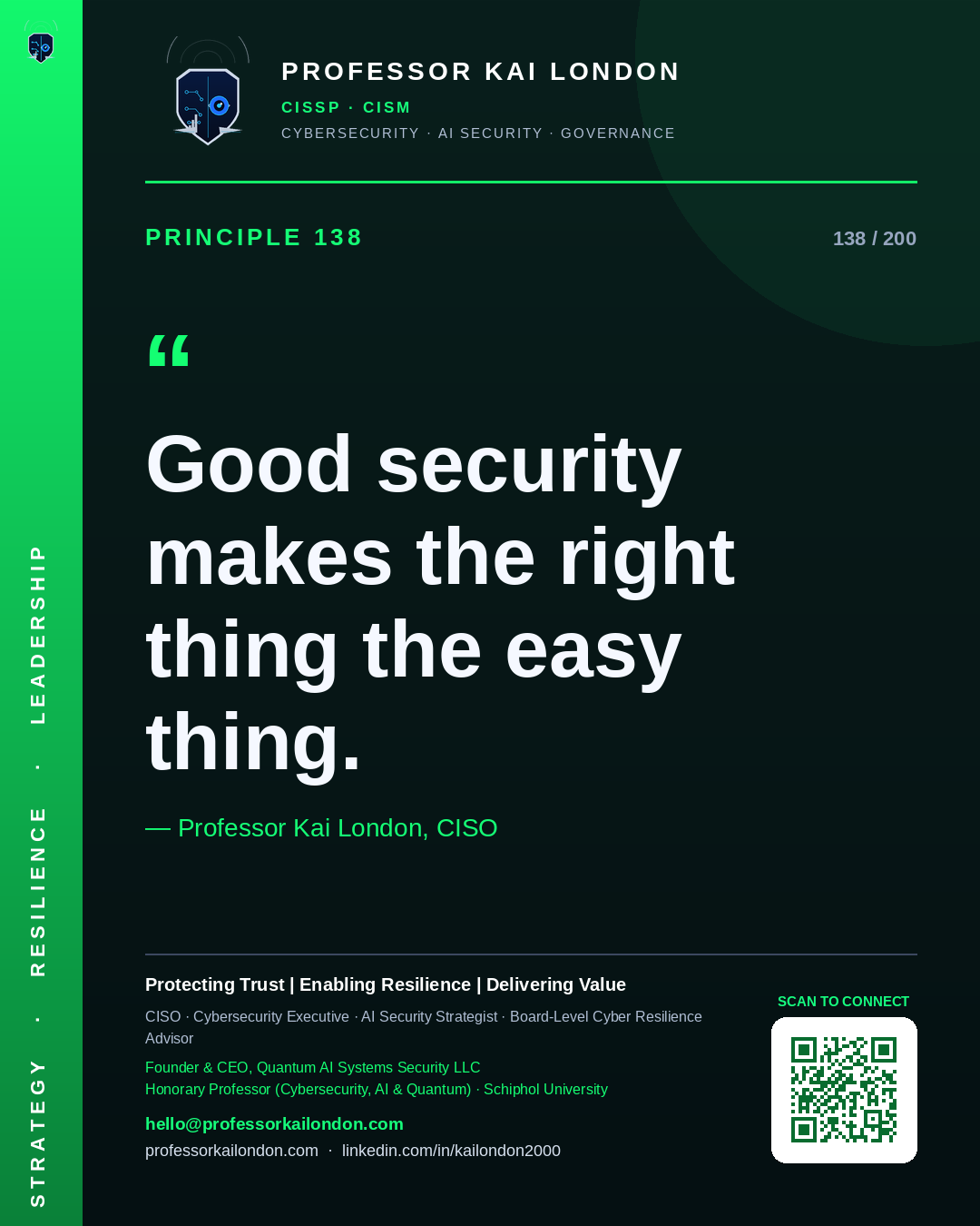Professor Kai London cybersecurity principle 138: "Good security makes the right thing the easy thing." — CISO, AI security & cyber resilience advisor.