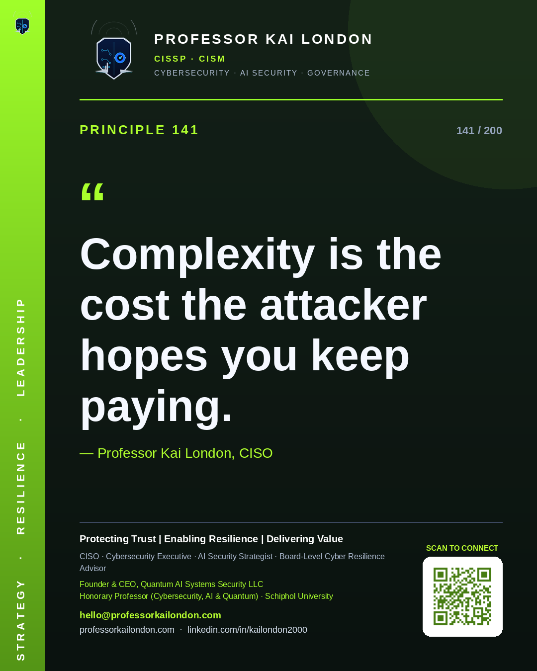 Professor Kai London cybersecurity principle 141: "Complexity is the cost the attacker hopes you keep paying." — CISO, AI security & cyber resilience advisor.