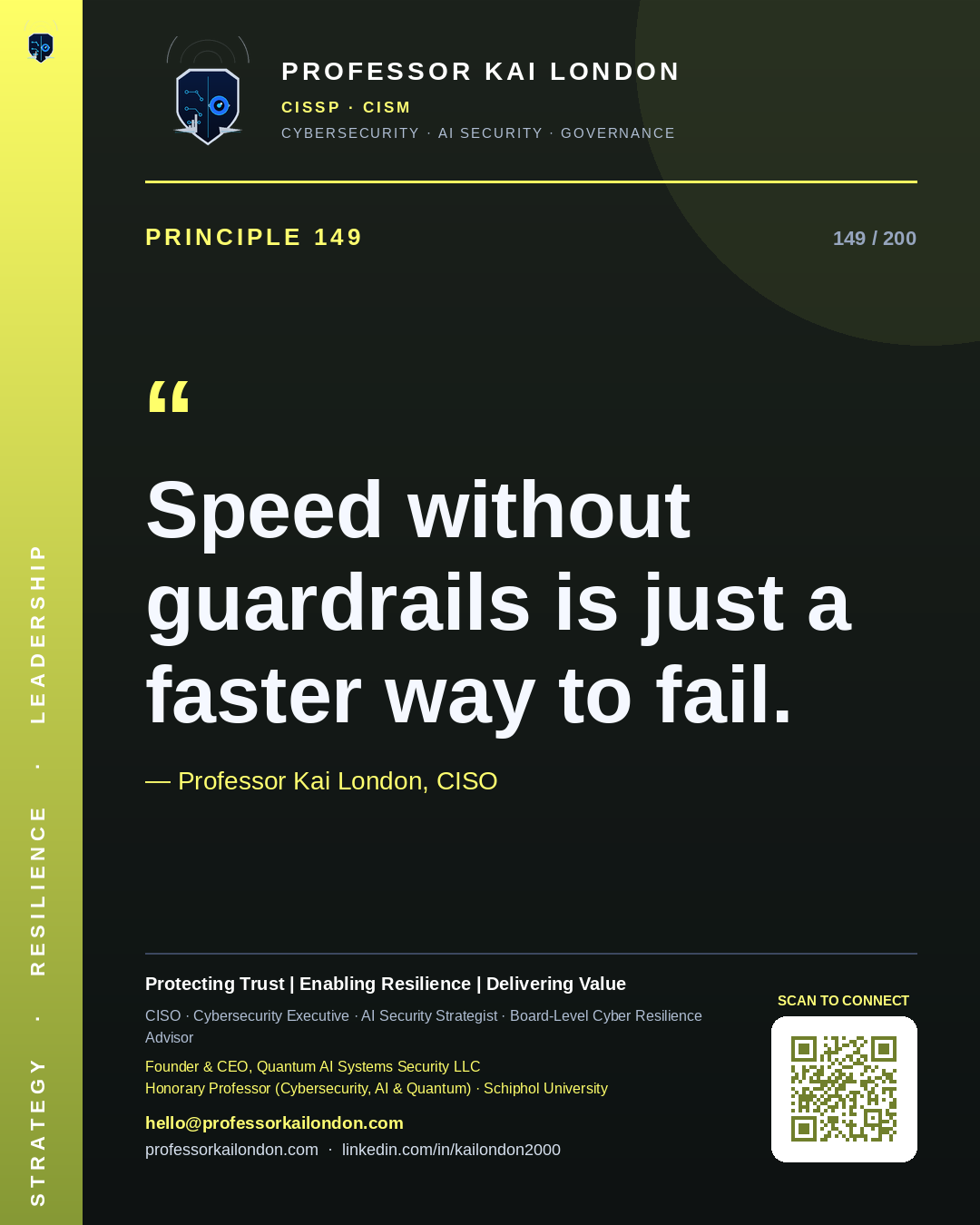 Professor Kai London cybersecurity principle 149: "Speed without guardrails is just a faster way to fail." — CISO, AI security & cyber resilience advisor.