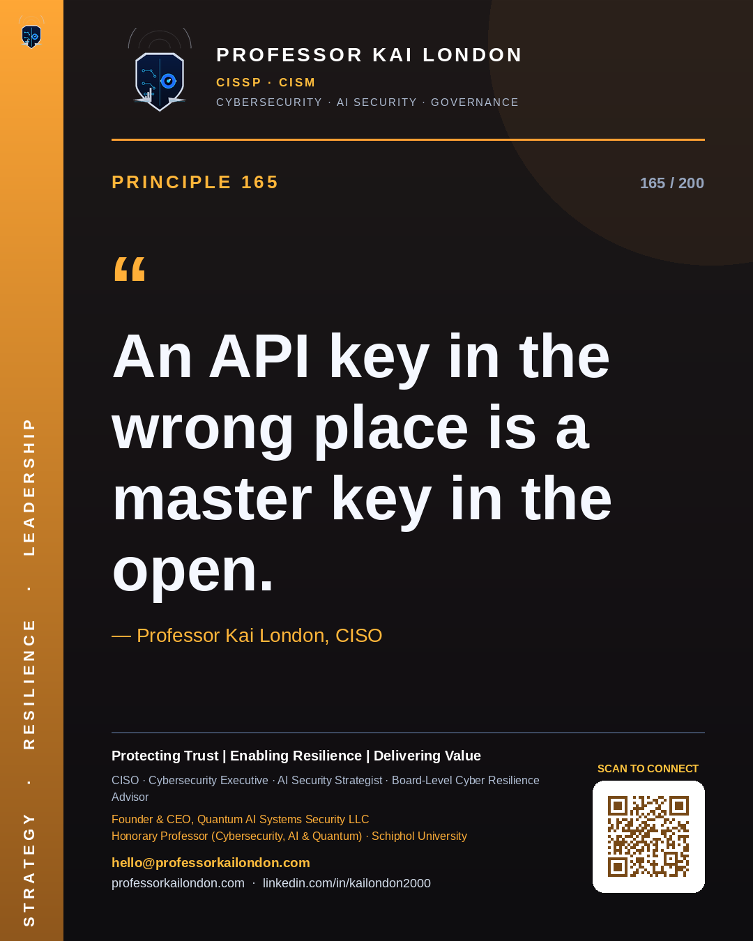Professor Kai London cybersecurity principle 165: "An API key in the wrong place is a master key in the open." — CISO, AI security & cyber resilience advisor.