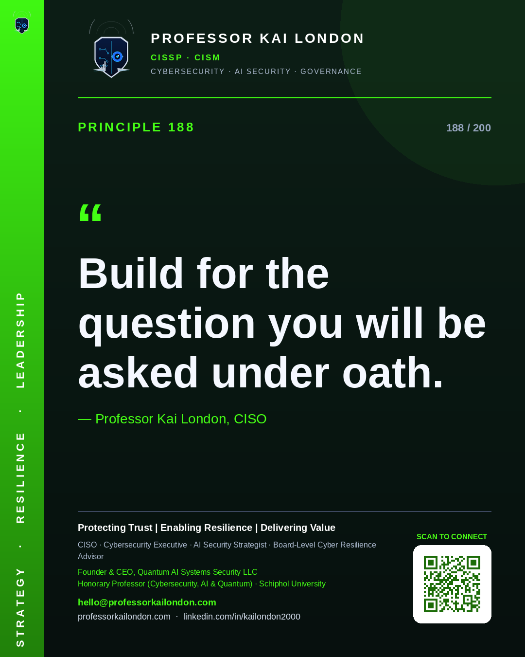 Professor Kai London cybersecurity principle 188: "Build for the question you will be asked under oath." — CISO, AI security & cyber resilience advisor.