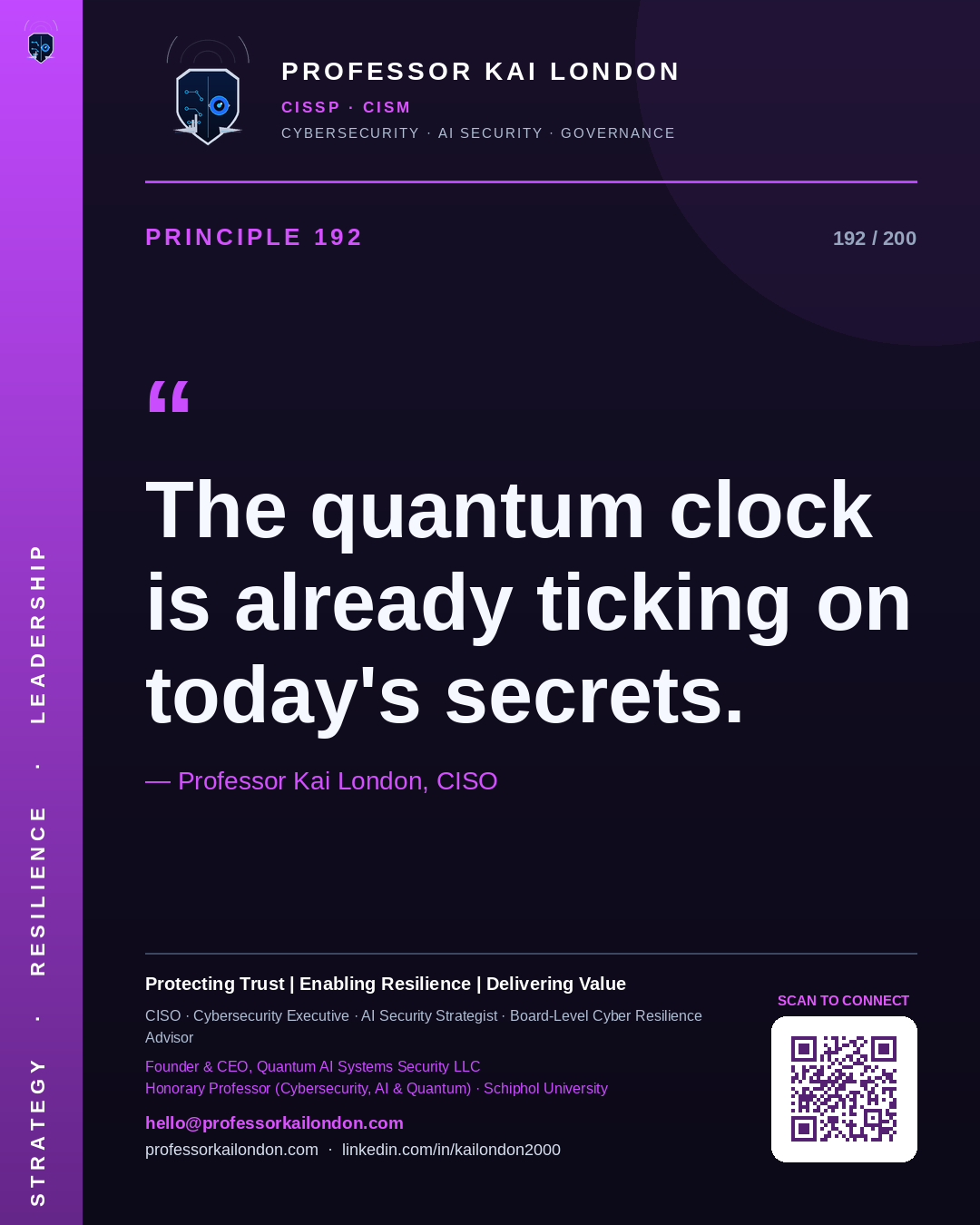 Professor Kai London cybersecurity principle 192: "The quantum clock is already ticking on today's secrets." — CISO, AI security & cyber resilience advisor.
