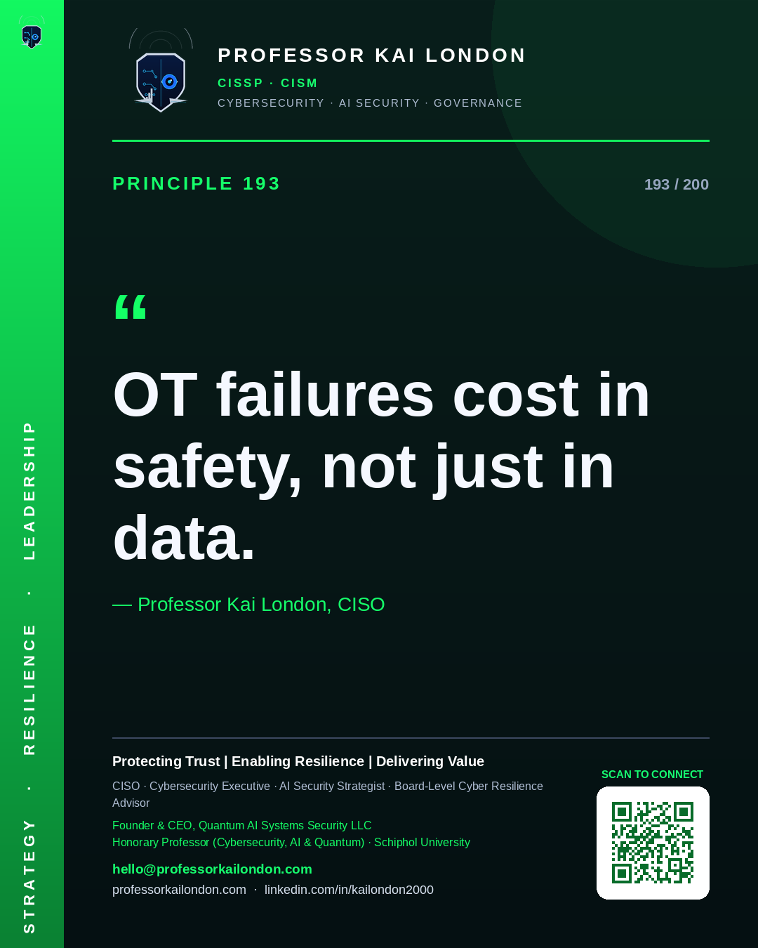Professor Kai London cybersecurity principle 193: "OT failures cost in safety, not just in data." — CISO, AI security & cyber resilience advisor.