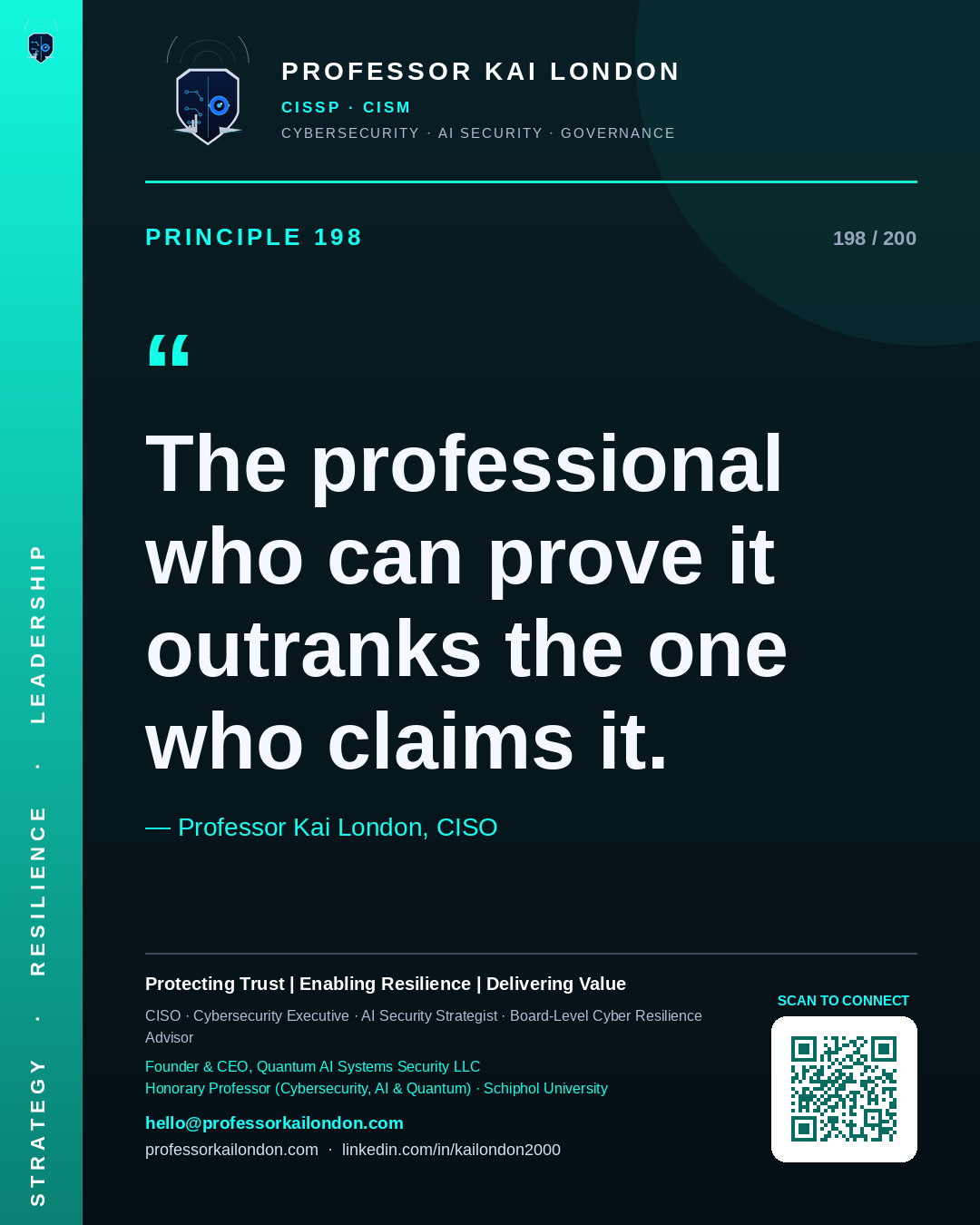 Professor Kai London cybersecurity principle 198: "The professional who can prove it outranks the one who claims it." — CISO, AI security & cyber resilience advisor.