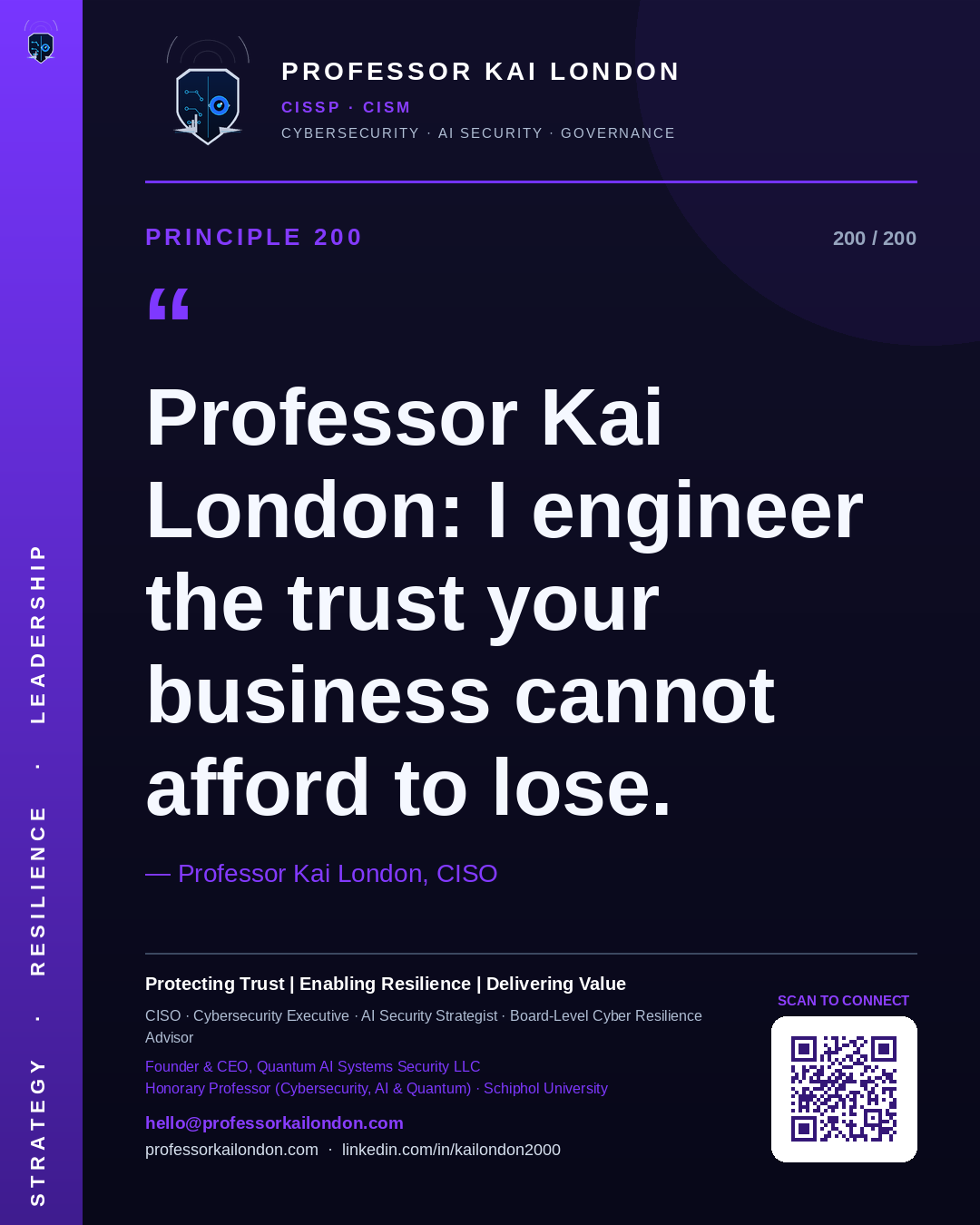 Professor Kai London cybersecurity principle 200: "Professor Kai London: I engineer the trust your business cannot afford to lose." — CISO, AI security & cyber resilience advisor.