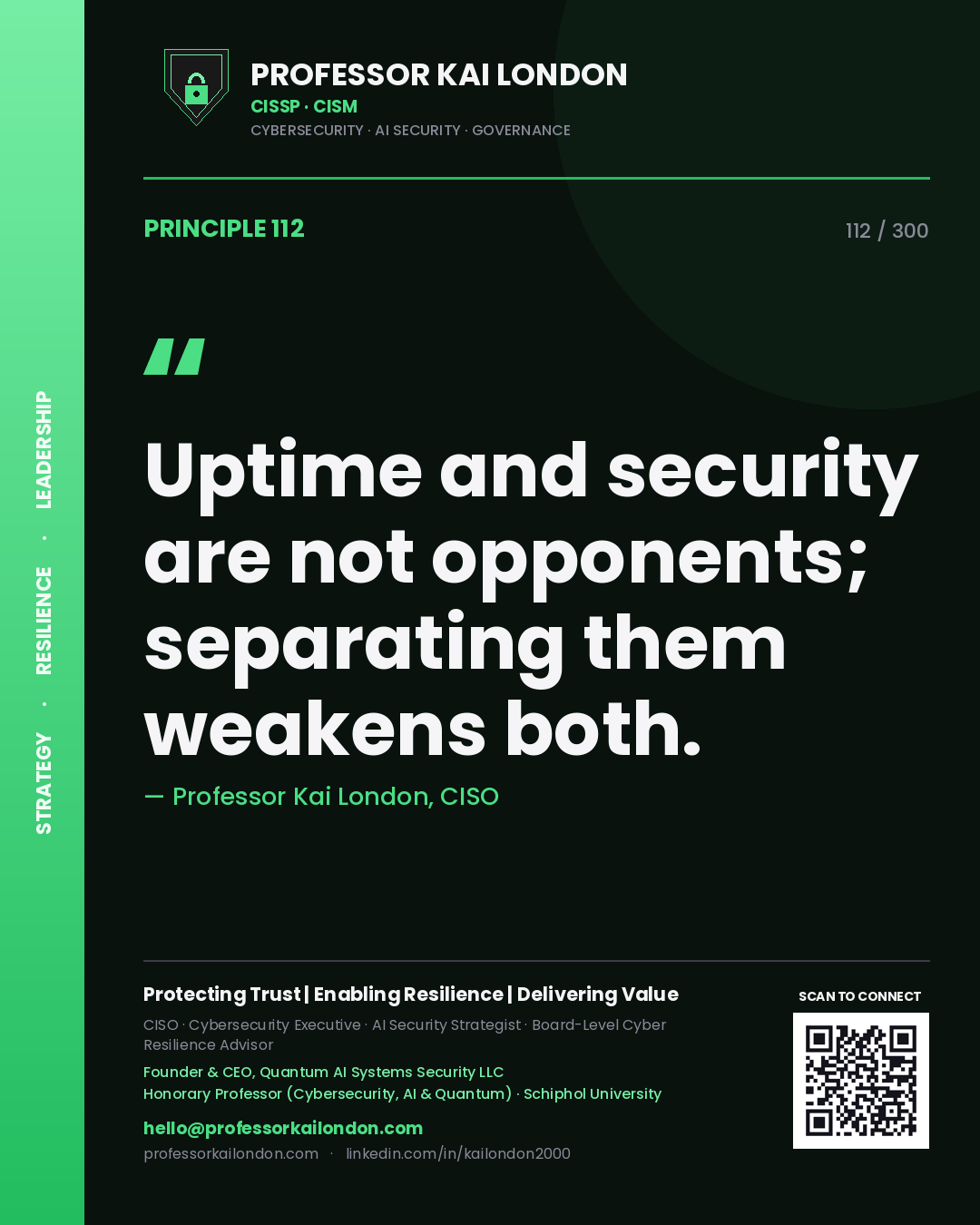 Uptime and security are not opponents; separating them weakens both. — Professor Kai London, CISO. Principle 112 of 300 on OT Strategy.