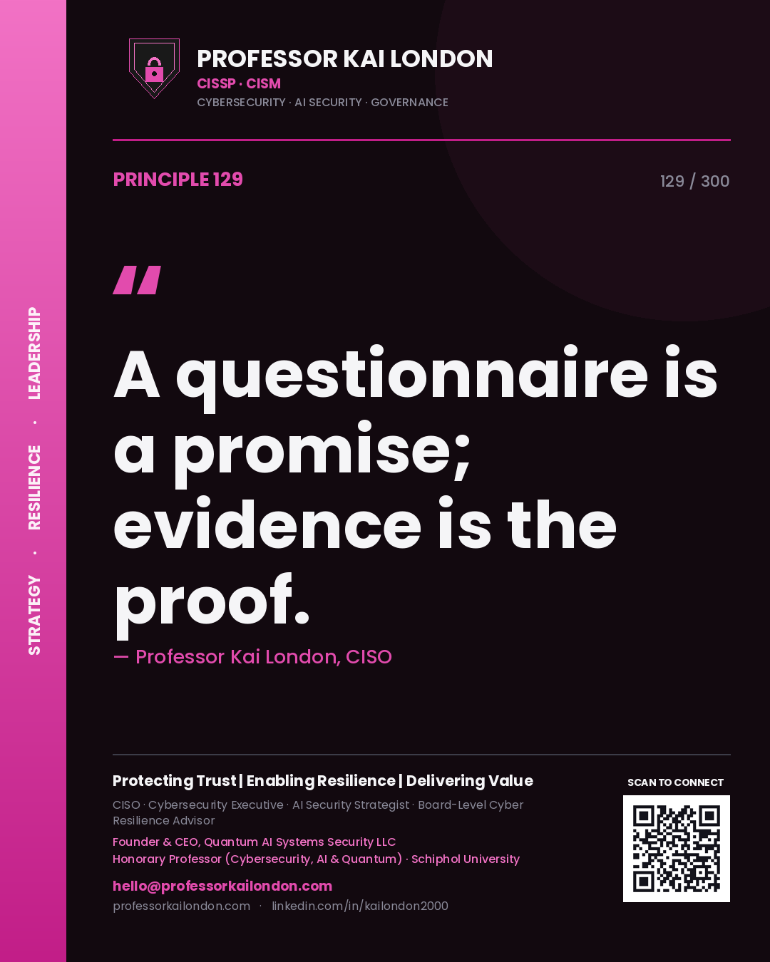 A questionnaire is a promise; evidence is the proof. — Professor Kai London, CISO. Principle 129 of 300 on Assurance.