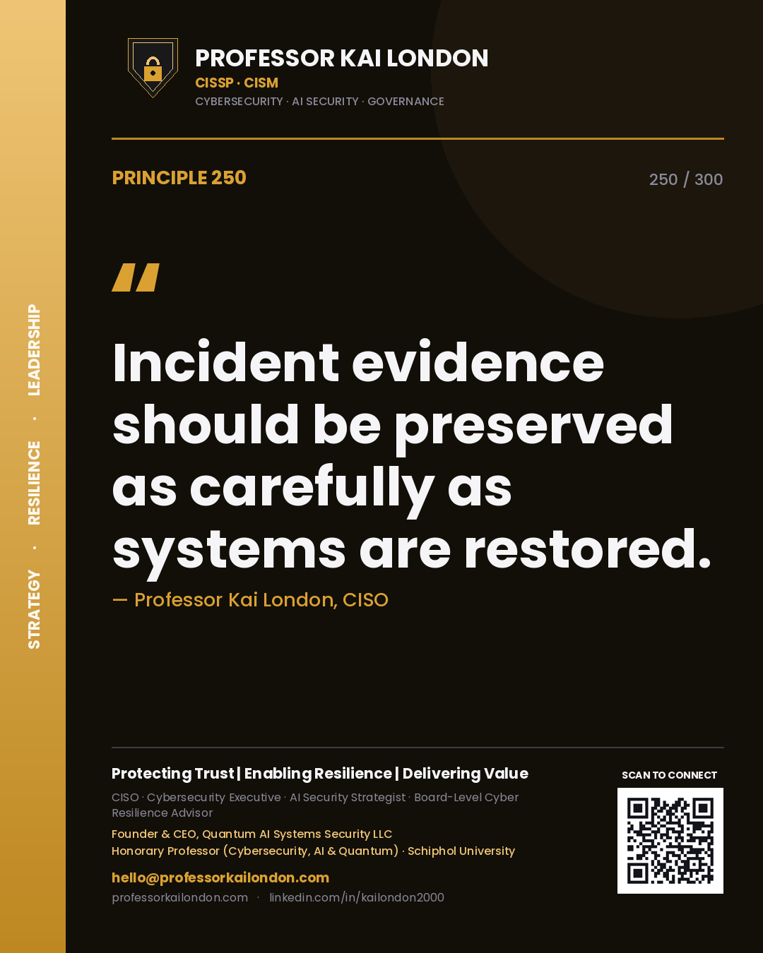 Incident evidence should be preserved as carefully as systems are restored. — Professor Kai London, CISO. Principle 250 of 300 on Forensics / GRC.