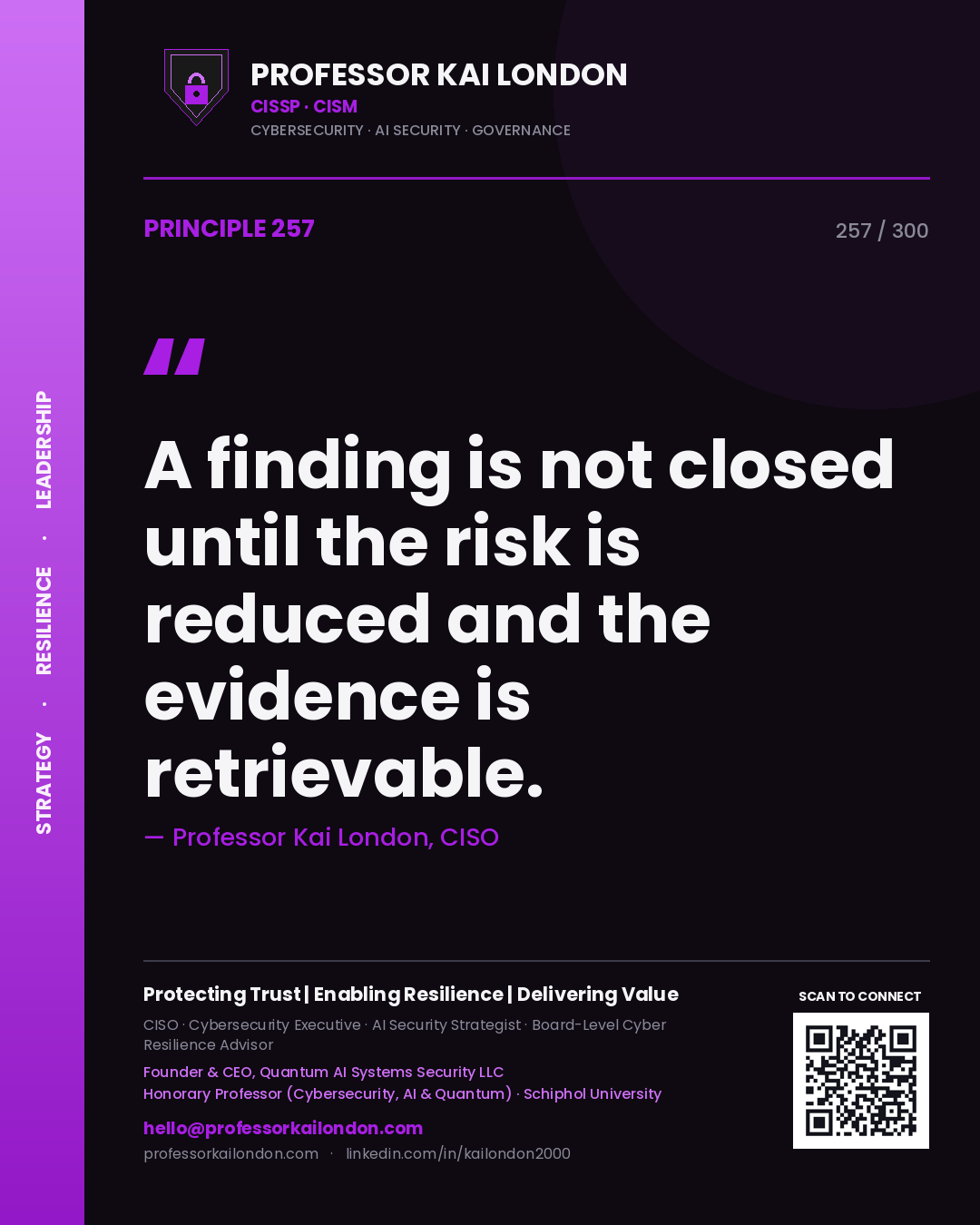 A finding is not closed until the risk is reduced and the evidence is retrievable. — Professor Kai London, CISO. Principle 257 of 300 on Audit Remediation.