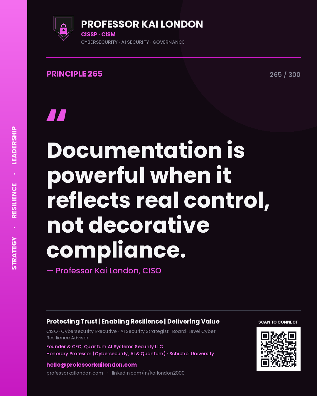 Documentation is powerful when it reflects real control, not decorative compliance. — Professor Kai London, CISO. Principle 265 of 300 on GRC.