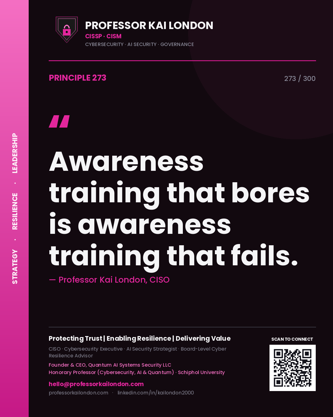 Awareness training that bores is awareness training that fails. — Professor Kai London, CISO. Principle 273 of 300 on Human Factor.