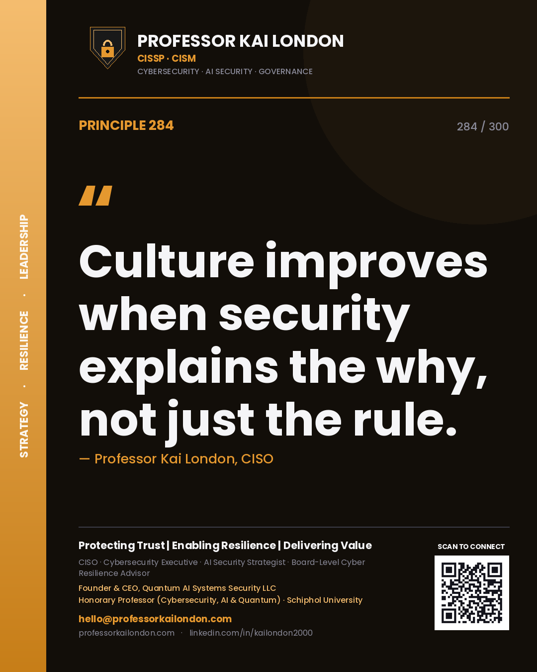 Culture improves when security explains the why, not just the rule. — Professor Kai London, CISO. Principle 284 of 300 on Culture.