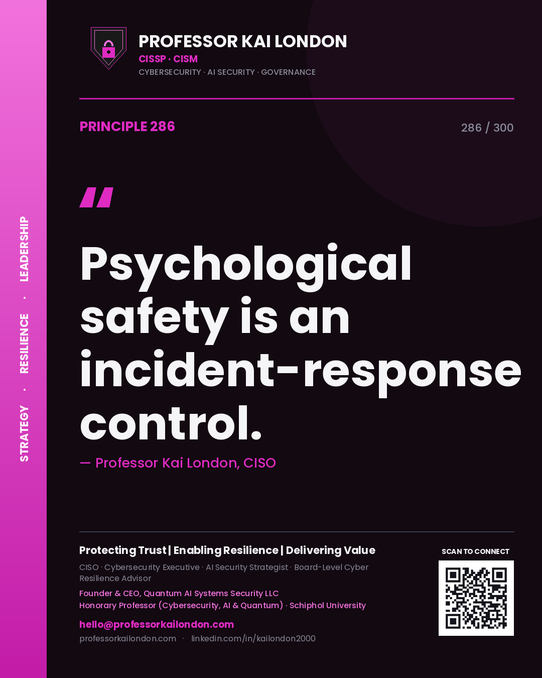 Psychological safety is an incident-response control. — Professor Kai London, CISO. Principle 286 of 300 on Culture / IR.