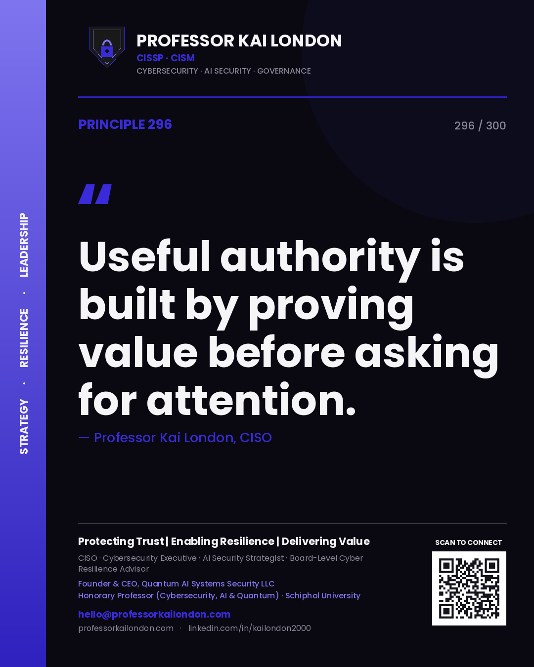 Useful authority is built by proving value before asking for attention. — Professor Kai London, CISO. Principle 296 of 300 on Thought Leadership.